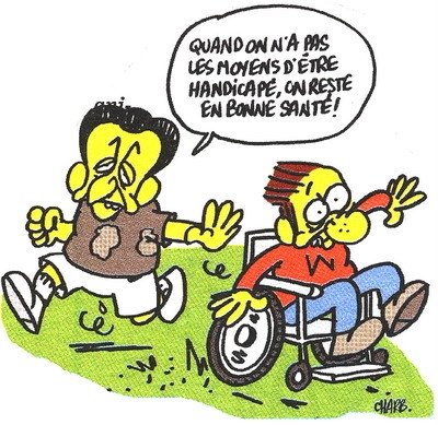 Caricature de Sarkozy disant : Quand on n'a pas les moyens d'tre handicap, on reste en bonne sant