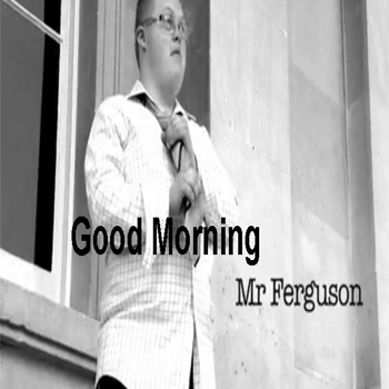 Good Morning Mr Ferguson